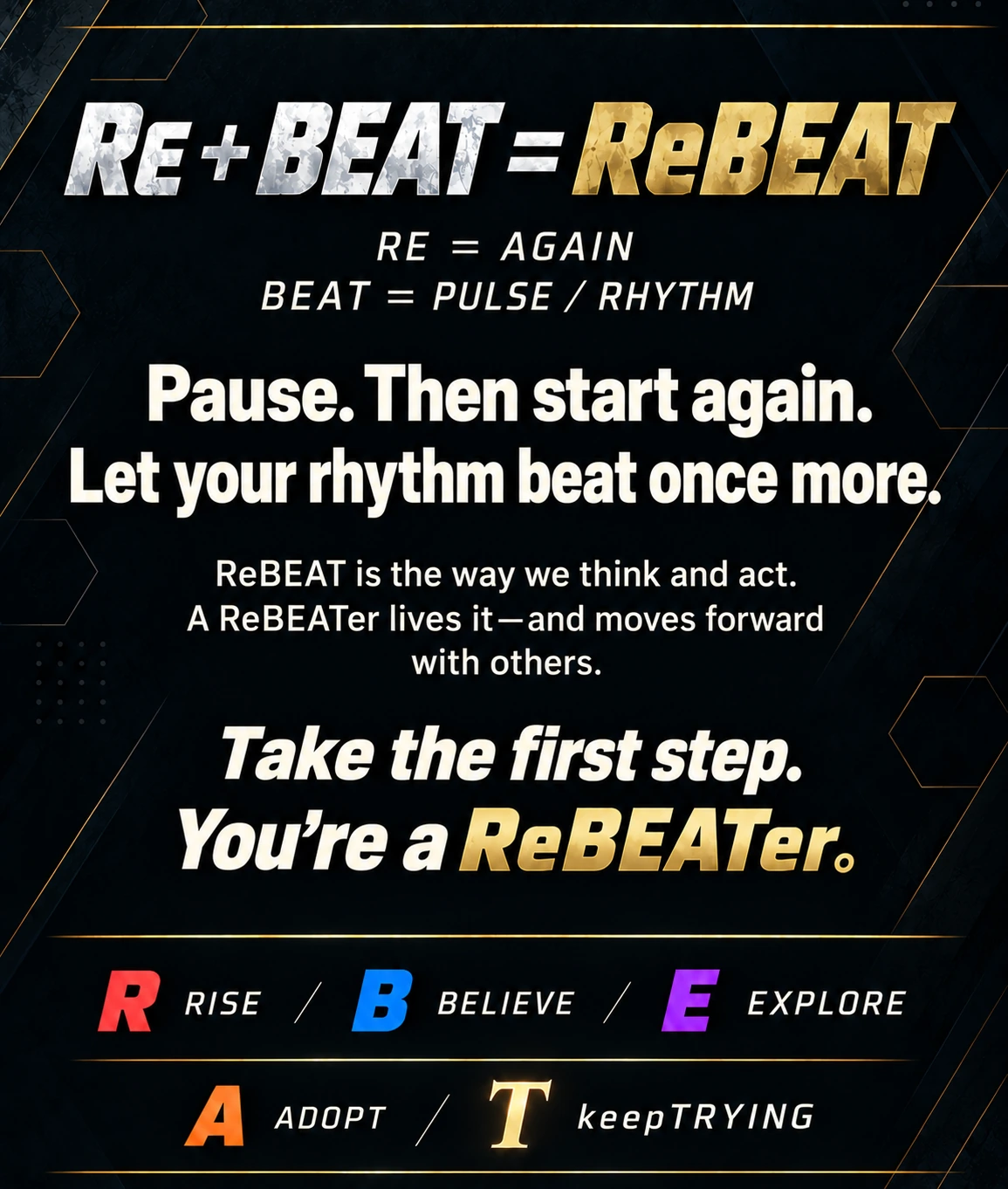 Re + BEAT = ReBEAT. Pause, then start again. Let your rhythm beat once more. Take the first step. You’re a ReBEATer.