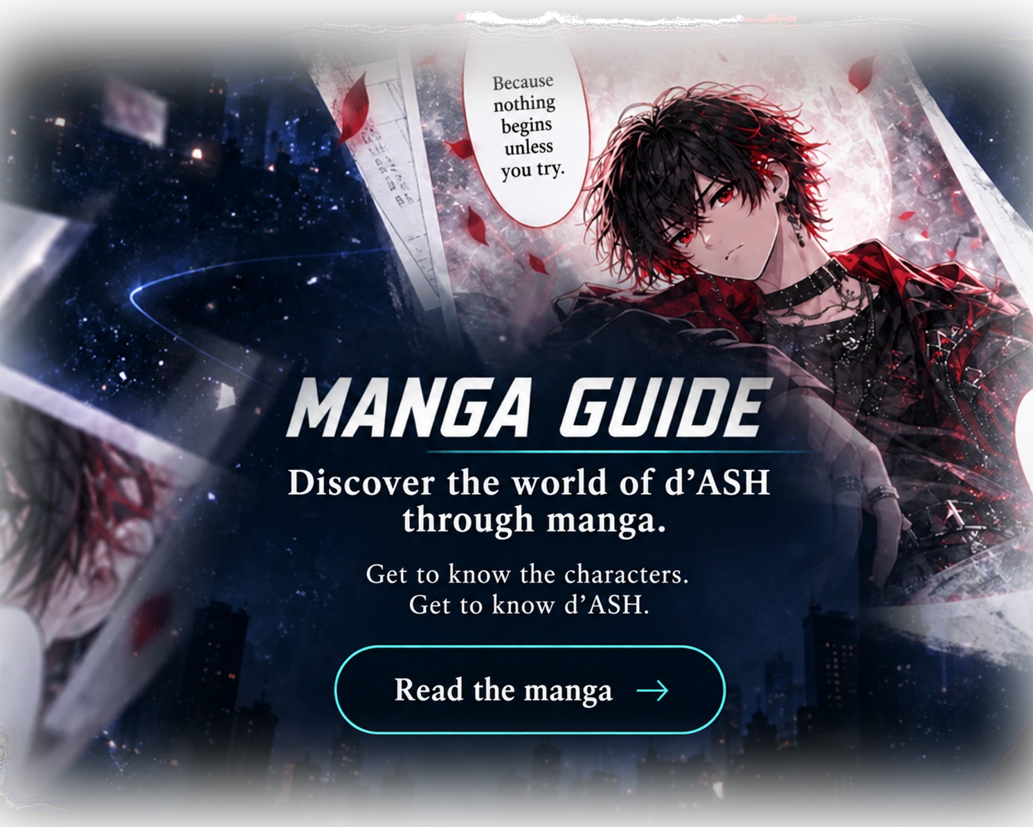 Manga Guide. Discover the world of d’ASH through manga. Get to know the characters. Get to know d’ASH. Read the manga.