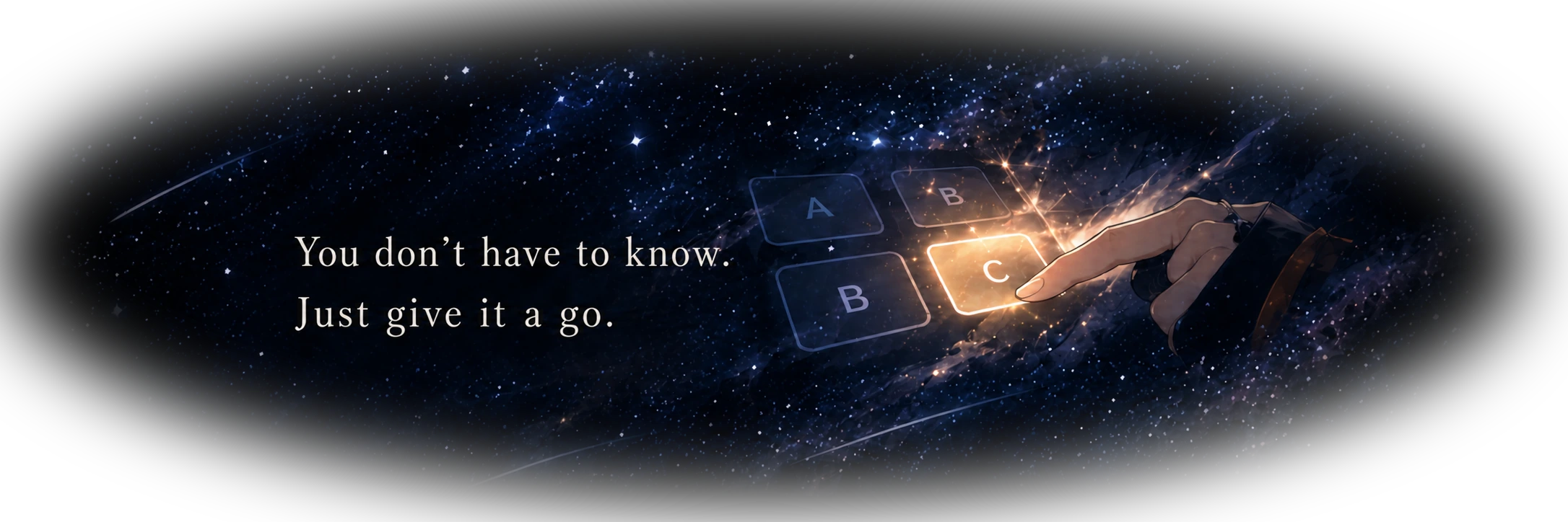You don’t have to know. Just give it a go.